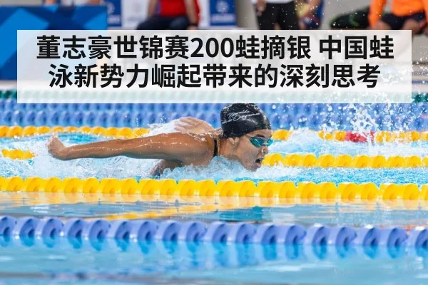 董志豪世锦赛200蛙摘银 中国蛙泳新势力崛起带来的深刻思考